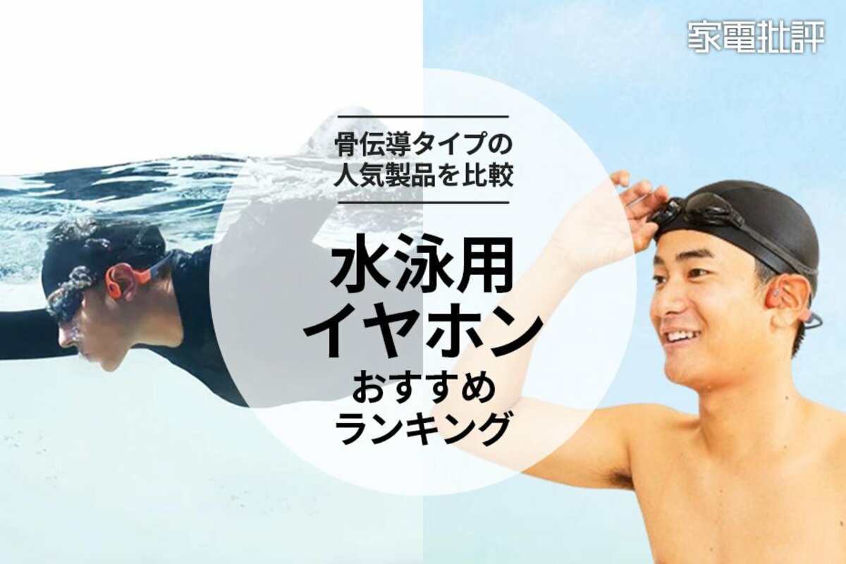 家電批評公式】水泳用イヤホンのおすすめランキング5選。防水・骨伝導タイプの人気製品を比較【2024年】