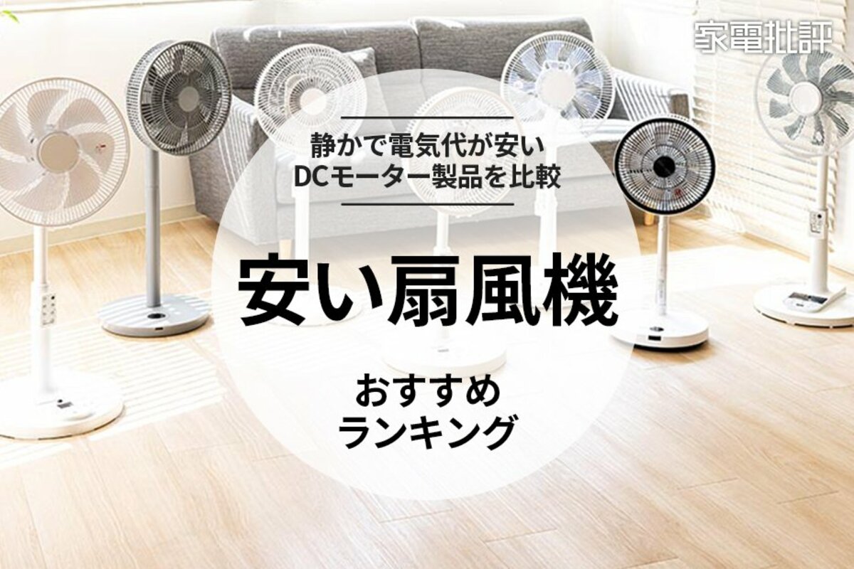 2024年】安い扇風機のおすすめランキング7選。静かで電気代も控えめなDCモーター製品を比較(家電批評)